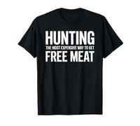 Hunting The Most Expensive Way to Get Free Meat Men Joke T-Shirt