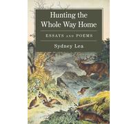 Hunting the Whole Way Home : Essays and Poems