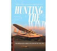 Hunting the Wind: Pan American World Airways' Epic Flying Boat Era, 1929-1946