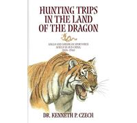 Hunting Trips in the Land of the Dragon: Anglo and American Sportsmen Afield in Old Chila 1870-1940