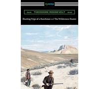 Hunting Trips of a Ranchman and The Wilderness Hunter