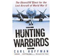 Hunting Warbirds: The Obsessive Quest for the Lost Aircraft of World War II