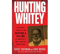 Hunting Whitey: The Inside Story of the Capture & Killing of America's Most Wanted Crime Boss