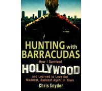 Hunting with Barracudas: How I Survived Hollywood and Learned to Love the Maddest, Baddest Agent in Town