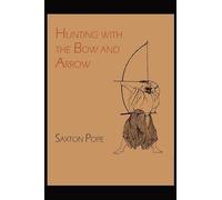 Hunting with the Bow and Arrow by Saxton Pope (2011-07-11)