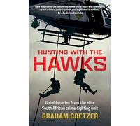 Hunting With The Hawks: Untold stories from the elite South African crime-fighting unit
