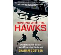 Hunting With The Hawks : Untold stories from the elite South African crime-fighting unit