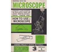 Hunting With The Microsope - A Beginner's Guide to Exploring The Micro-World of Plants and Animals, Gathering Specimens, Cultures, Preparing Slides