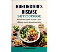 HUNTINGTON’S DISEASE DIET COOKBOOK: Balanced Nutrition Plans With Easy Recipes To Improve Energy, Enhance Mental Clarity, Protect Nerve Health, And ... Daily Vitality For Neurodegenerative Wellness