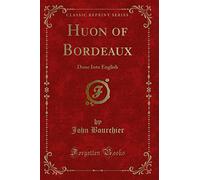 Huon of Bordeaux: Done Into English (Classic Reprint)