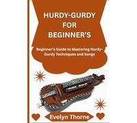 Hurdy-Gurdy For Beginner's: Beginner’s Guide to Mastering Hurdy-Gurdy Techniques and Songs