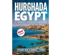 Hurghada Egypt Utmost Travel Guide: Explore Egypt's Culture, Adventure and Relaxation for an Extraordinary Vacation