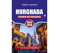 HURGHADA GUIDA DI VIAGGIO 2025-2026: Esplora il paradiso del Mar Rosso con mappe, itinerari, approfondimenti locali e consigli di viaggio