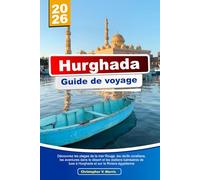 HURGHADA Guide de voyage 2025-2026: Découvrez les plages de la mer Rouge, les récifs coralliens, les aventures dans le désert et les stations ... luxe à Hurghada et sur la Riviera égyptienne