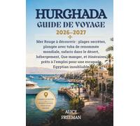 HURGHADA GUIDE DE VOYAGE 2026-2027: Mer Rouge à découvrir: plages secrètes, plongée avec tuba de renommée mondiale, safaris dans le désert, ... pour une escapade Egyptian inoubliable