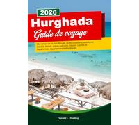 HURGHADA Guide de voyage 2026: Merveilles de la mer Rouge, récifs coralliens, aventures dans le désert, scène culinaire, trésors cachés et expériences égyptiennes authentiques