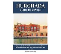 HURGHADA GUIDE DE VOYAGE: Meilleurs sites, recommandations locales, activités de plein air et conseils pratiques pour votre visite
