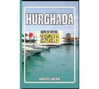 HURGHADA GUIDE DE VOYAGE: Un voyage d'expériences allant des monuments emblématiques et des joyaux cachés aux cultures, cuisines, aventures et plus encore (Harper Q en Voyage)