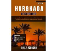 Hurghada Reiseführer 2025: Ihr Reiseführer zum ägyptischen Paradies am Roten Meer, zu den wichtigsten Sehenswürdigkeiten und preisgünstigen Abenteuern