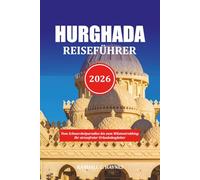 HURGHADA REISEFÜHRER 2026: Vom Schnorchelparadies bis zum Wüstentrekking Ihr stressfreier Urlaubsbegleiter