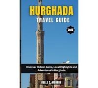 HURGHADA TRAVEL GUIDE 2025: Discover Hidden Gems, Local Highlights and Adventures In Hurghada
