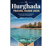 Hurghada Travel Guide 2025: Discover the Best of Hurghada: Sun, Sea, and Adventure