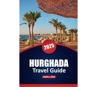 Hurghada Travel Guide 2025: Top Destinations, Culture, Activities, Local Insights, and Practical Tips for Exploring an Egyptian City