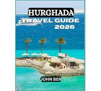 HURGHADA TRAVEL GUIDE 2026: “Explore Hidden Gems, Local Secrets, and Unforgettable Adventures”