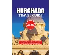 HURGHADA TRAVEL GUIDE 2026: From Snorkeling Paradise to Desert Treks Your Stress-Free Holiday Companion