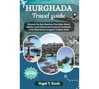 HURGHADA TRAVEL GUIDE: Discover the Best Beaches, Dive Sites, Desert Safaris, Local Culture and Cuisine for Authentic Local Experiences in Egypt’s Coastal Jewel (Vogel Koch the Explorer ENG)