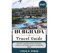 HURGHADA TRAVEL GUIDE: Discover Top Attractions, Authentic Culture, and Hidden Gems in Hurghada Egypt (Weber Travel Book Collections (ENG))