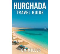 Hurghada Travel Guide: Explore the Best of Egypt's Red Sea Riviera: Beaches, Diving, Culture & Day Trips in Hurghada 2025