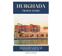 HURGHADA TRAVEL GUIDE: Top Spots, Local Recommendations, Outdoor Fun, and Practical Tips for Your Visit