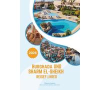 HURGHADA UND SHARM EL-SHEIKH REISEFÜHRER 2026: Ein luxuriöser Ägypten und Rotmeer-Flucht: Fünf-Sterne-Resorts, erstklassiges Tauchen, Wüstenabenteuer, ... Karte und kulturelle Insider-Erlebnisse.