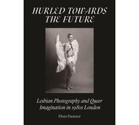 Hurled Towards the Future : Lesbian Photography and Queer Imagination in 1980s London