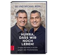 Hurra, dass wir noch leben!: Unsere Mutmach-Story gegen den Prostatakrebs