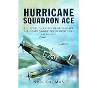Hurricane Squadron Ace: The Story of Battle of Britain Ace, Air Commodore Peter Brothers CBE DSO DFC and Bar