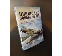 Hurricane Squadron Ace: The Story of Battle of Britain Ace, Air Commodore Peter Brothers, CBE, DSO, DFC and Bar