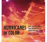 Hurricanes of Color: Iconic Rock Photography from the Beatles to Woodstock and Beyond (American Music History)