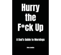Hurry the F*ck Up: Random Thoughts From a Dad of Three Young Kids: A Dad's Guide to Mornings