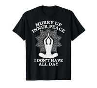 Hurry Up Inner Peace I Don't Have All Day T-Shirt