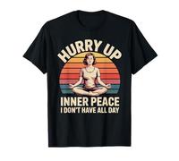 Hurry Up Inner Peace I Don't Have All Day Yoga Mood T-Shirt