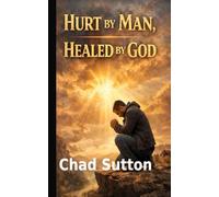 HURT BY MAN HEALED BY GOD: HOW GOD RESTORES WHAT PEOPLE BREAK