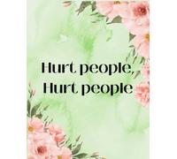Hurt people, hurt people: A journaling guide to help work through your trauma