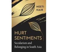 Hurt Sentiments : Secularism and Belonging in South Asia