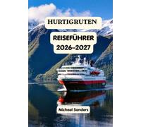 HURTIGRUTEN REISEFÜHRER 2026-2027: Erkunden Sie Norwegen auf dem Seeweg mit Hurtigruten, entdecken Sie dramatische Fjorde, arktische Wunder, Nordlichter, Küstenstädte und unvergessliche Ausflüge.