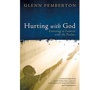 Hurting with God: Learning to Lament with the Psalms