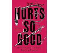 Hurts So Good : The Science and Culture of Pain on Purpose