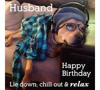 Husband Birthday Card - Funny/Humorous Dog Design - Lie Down, Chill Out & Relax - Made in the UK - Eco-Friendly