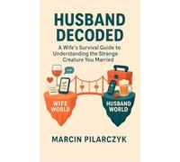 Husband Decoded: The Wife's Survival Guide to Understanding the Strange Creature You Married (The Family Decoder Collection)